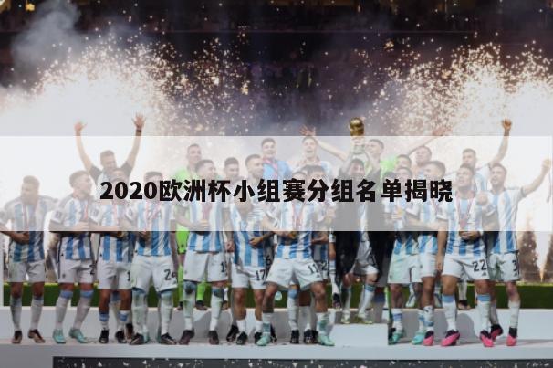 2020欧洲杯小组赛分组名单揭晓