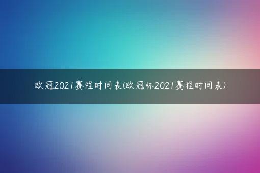 欧冠2021赛程时间表(欧冠杯2021赛程时间表)