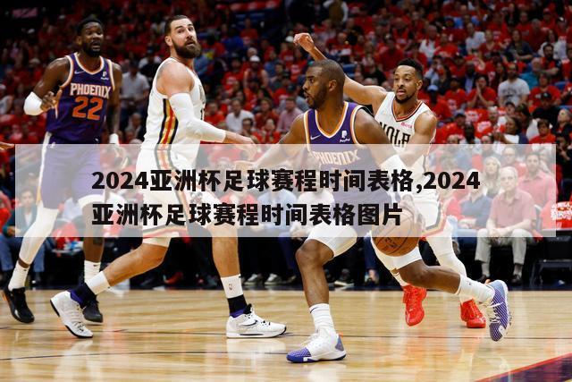 2024亚洲杯足球赛程时间表格,2024亚洲杯足球赛程时间表格图片