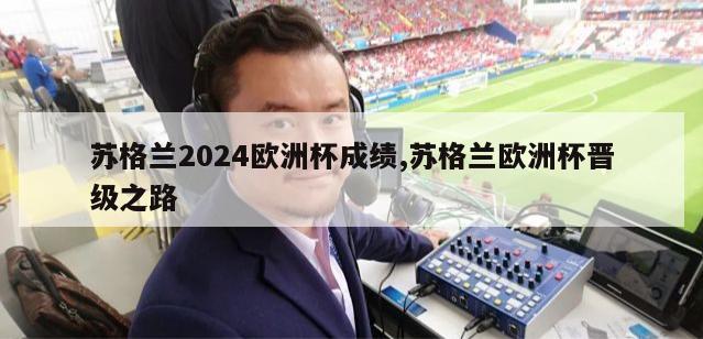 苏格兰2024欧洲杯成绩,苏格兰欧洲杯晋级之路