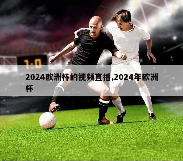 2024欧洲杯的视频直播,2024年欧洲杯