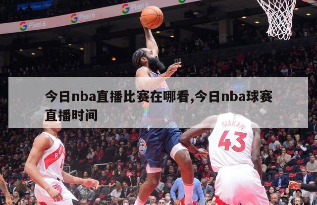 今日nba直播比赛在哪看,今日nba球赛直播时间