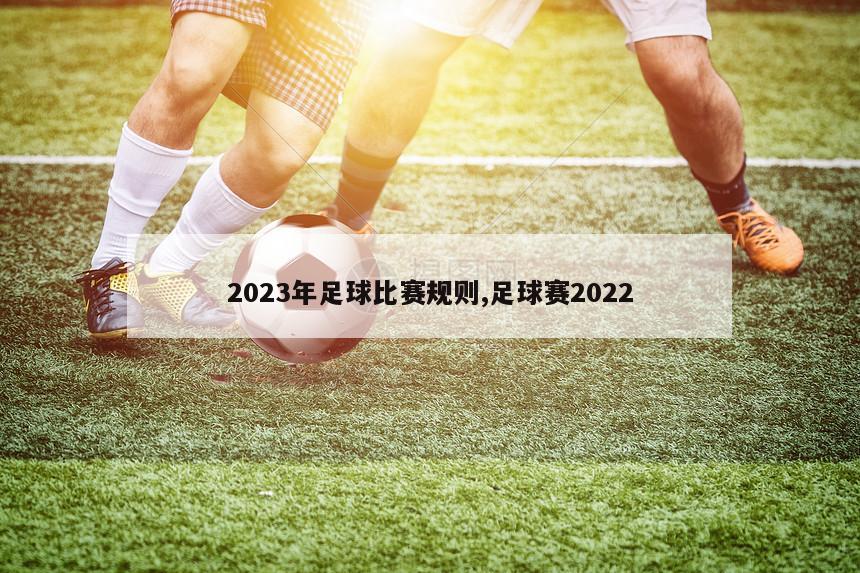 2023年足球比赛规则,足球赛2022