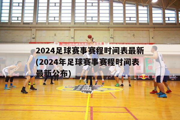 2024足球赛事赛程时间表最新(2024年足球赛事赛程时间表最新公布)