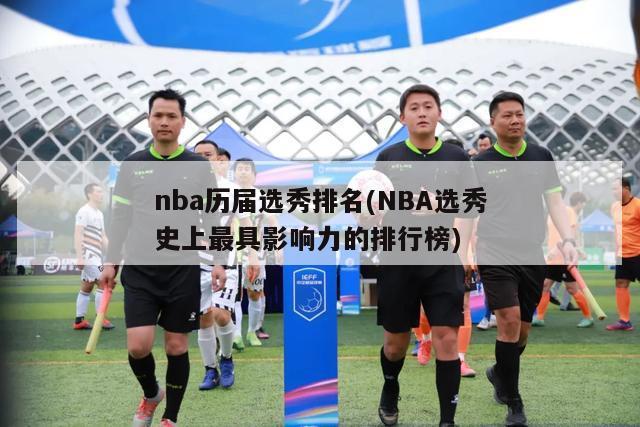 nba历届选秀排名(NBA选秀史上最具影响力的排行榜)