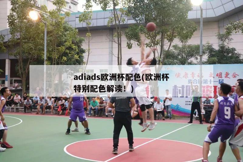 adiads欧洲杯配色(欧洲杯特别配色解读！)