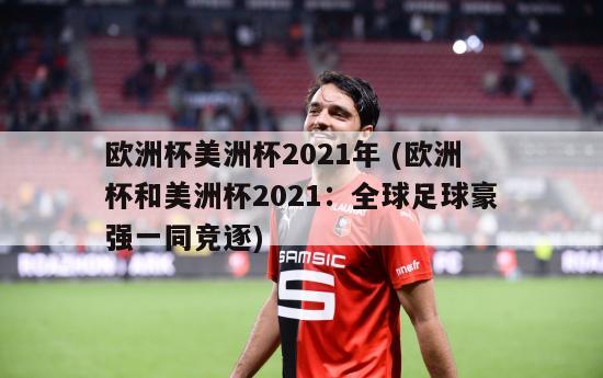 欧洲杯美洲杯2021年 (欧洲杯和美洲杯2021：全球足球豪强一同竞逐)