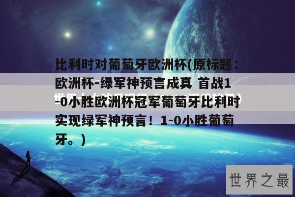 比利时对葡萄牙欧洲杯(原标题：欧洲杯-绿军神预言成真 首战1-0小胜欧洲杯冠军葡萄牙比利时实现绿军神预言！1-0小胜葡萄牙。)