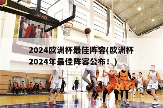 2024欧洲杯最佳阵容(欧洲杯2024年最佳阵容公布！)