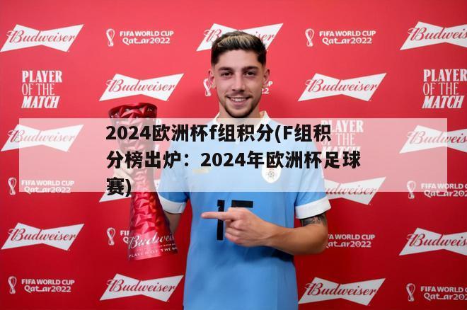 2024欧洲杯f组积分(F组积分榜出炉：2024年欧洲杯足球赛)