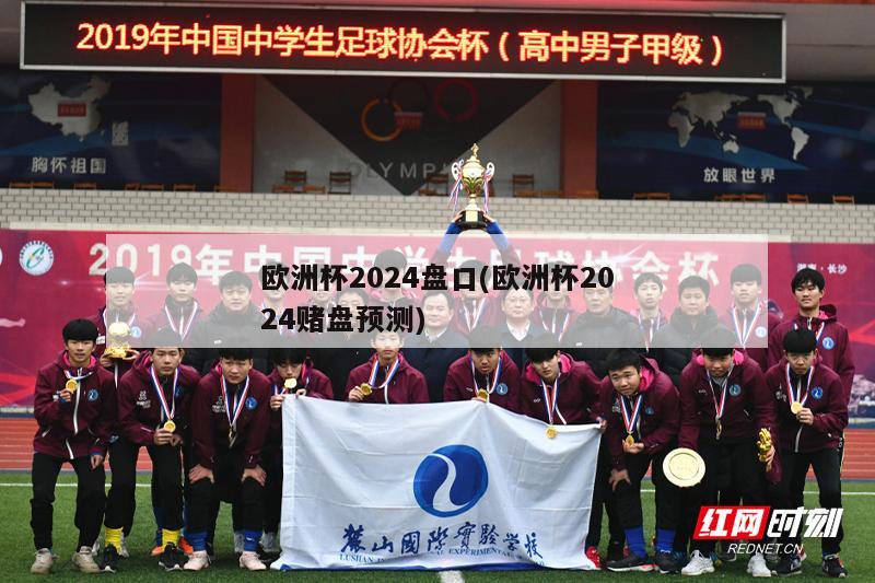 欧洲杯2024盘口(欧洲杯2024赌盘预测)