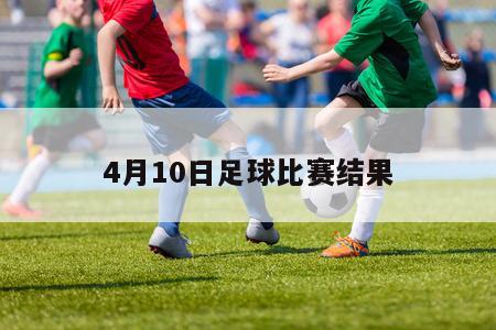 4月10日足球比赛结果