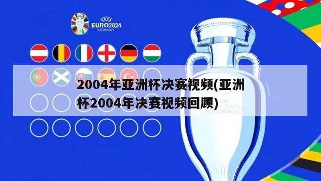 2004年亚洲杯决赛视频(亚洲杯2004年决赛视频回顾)