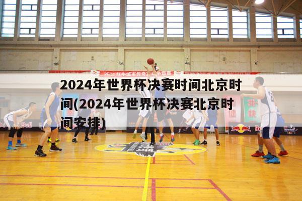 2024年世界杯决赛时间北京时间(2024年世界杯决赛北京时间安排)