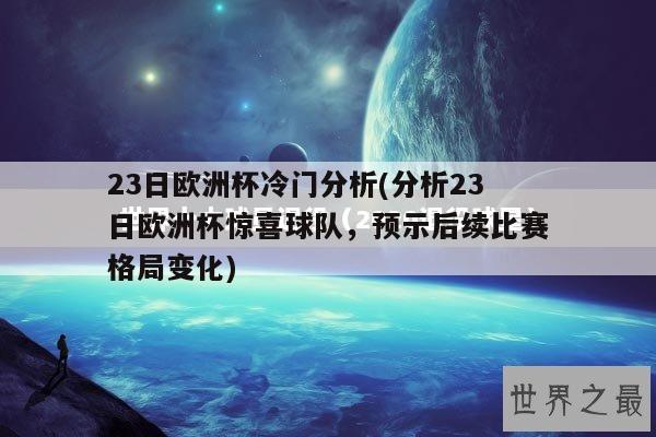 23日欧洲杯冷门分析(分析23日欧洲杯惊喜球队，预示后续比赛格局变化)