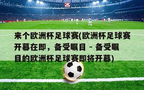 来个欧洲杯足球赛(欧洲杯足球赛开幕在即，备受瞩目 - 备受瞩目的欧洲杯足球赛即将开幕)