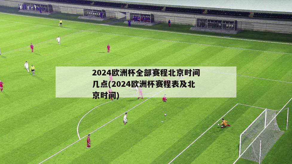 2024欧洲杯全部赛程北京时间几点(2024欧洲杯赛程表及北京时间)