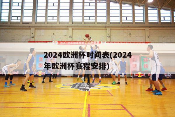 2024欧洲杯时间表(2024年欧洲杯赛程安排)