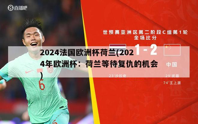 2024法国欧洲杯荷兰(2024年欧洲杯：荷兰等待复仇的机会)