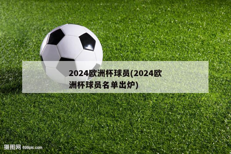 2024欧洲杯球员(2024欧洲杯球员名单出炉)