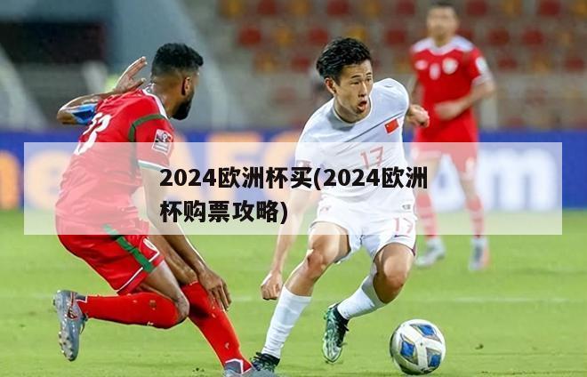 2024欧洲杯买(2024欧洲杯购票攻略)