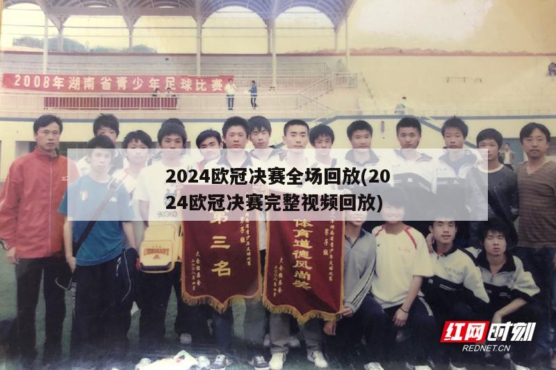 2024欧冠决赛全场回放(2024欧冠决赛完整视频回放)