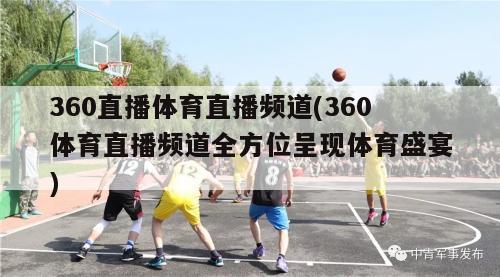 360直播体育直播频道(360体育直播频道全方位呈现体育盛宴)