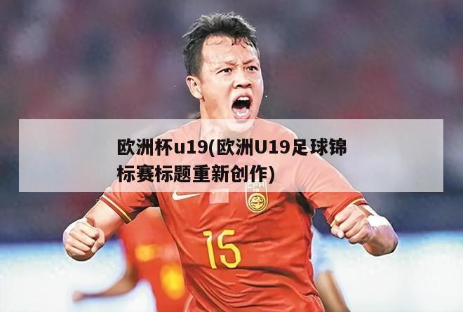 欧洲杯u19(欧洲U19足球锦标赛标题重新创作)