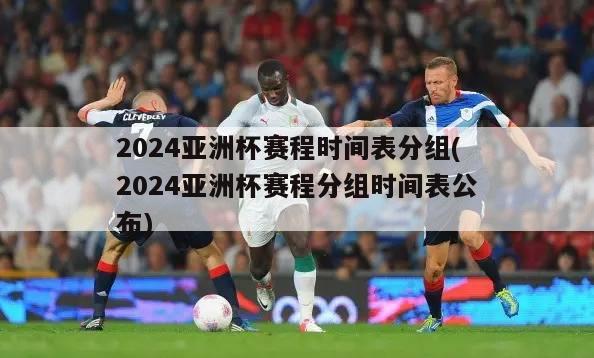 2024亚洲杯赛程时间表分组(2024亚洲杯赛程分组时间表公布)