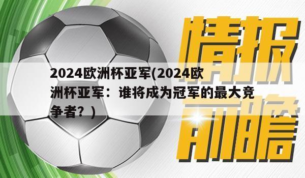 2024欧洲杯亚军(2024欧洲杯亚军：谁将成为冠军的最大竞争者？)