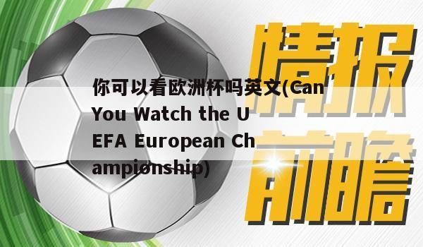 你可以看欧洲杯吗英文(Can You Watch the UEFA European Championship)